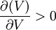 /frac{/partial(V)}{/partial V}>0