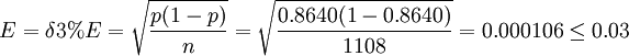 E=/delta3%E=/sqrt{/frac{p(1-p)}{n}}=/sqrt{/frac{0.8640(1-0.8640)}{1108}}=0.000106/le0.03