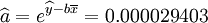 /widehat{a}=e^{/widehat{y}-b/overline{x}}=0.000029403