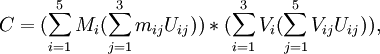 C=(/sum_{i=1}^5 M_i(/sum_{j=1}^3m_{ij}U_{ij}))*(/sum_{i=1}^3V_i(/sum_{j=1}^5V_{ij}U_{ij})),