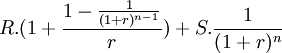 R.(1+/frac{1-/frac{1}{(1+r)^{n-1}}}{r})+S./frac{1}{(1+r)^n}