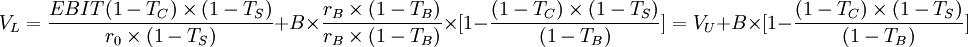 V_L=/frac{EBIT(1-T_C) /times (1-T_S)}{r_0 /times (1-T_S)}+B /times /frac{r_B /times (1-T_B)}{r_B /times (1-T_B)} /times =V_U+B /times