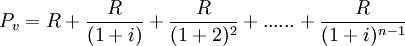 P_v = R + /frac{R}{(1+i)} + /frac{R}{(1+2)^2} + ......+ /frac{R}{(1+i)^{n-1}}