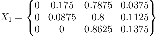 X_1=/begin{Bmatrix}0&0.175&0.7875&0.0375//0&0.0875&0.8&0.1125//0&0&0.8625&0.1375/end{Bmatrix}