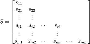 S=/begin{bmatrix} s_{11} // s_{21} & s_{22} // /vdots & /vdots // s_{i1} & s_{i2} & /cdots & s_{ii} // /vdots & /vdots & & /vdots // s_{m1} & s_{m2} & /cdots & s_{mi} & /cdots & s_{mm}/end{bmatrix}