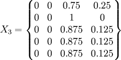 X_3=/begin{Bmatrix}0&0&0.75&0.25//0&0&1&0//0&0&0.875&0.125//0&0&0.875&0.125//0&0&0.875&0.125/end{Bmatrix}