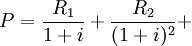 P= /frac{R_1}{1+i}+ /frac{R_2}{(1+i)^2}+