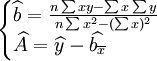 /begin{cases}/widehat{b}=/frac{n/sum xy-/sum x/sum y}{n/sum x^2-(/sum x)^2}// /widehat{A}=/widehat{y}-/widehat{b_{/overline{x}}}/end{cases}