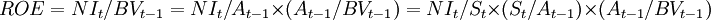 ROE=NI_t/BV_{t-1}=NI_t/A_{t-1}/times(A_{t-1}/BV_{t-1})=NI_t/S_t/times(S_t/A_{t-1})/times(A_{t-1}/BV_{t-1})