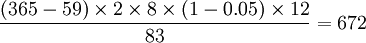 /frac{(365-59)/times 2/times 8/times (1-0.05)/times 12}{83}=672