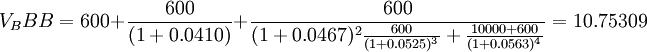 V_BBB=600+/frac{600}{(1+0.0410)}+/frac{600}{(1+0.0467)^2/frac{600}{(1+0.0525)^3}+/frac{10000+600}{(1+0.0563)^4}}=10.75309