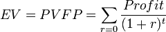 EV=PVFP=/sum_{r=0}/frac{Profit}{(1+r)^t}