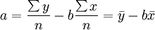 a=/frac{/sum y} {n}-b/frac{/sum x} {n}=/bar{y}-b/bar{x}
