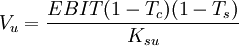 V_u=/frac{EBIT(1-T_c)(1-T_s)}{K_{su}}