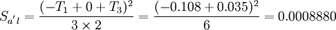 S_{a^' l}=/frac{(-T_1+0+T_3)^2}{3/times 2}=/frac{(-0.108+0.035)^2}{6}=0.0008880