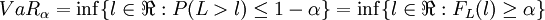 {VaR}_/alpha=/inf/{l/in /real:P(L>l)/leq 1-/alpha/}=/inf/{l/in /real:F_L(l)/geq/alpha/}