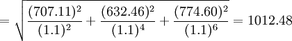 =/sqrt{/frac{(707.11)^2}{(1.1)^2}+/frac{(632.46)^2}{(1.1)^4}+/frac{(774.60)^2}{(1.1)^6}}=1012.48