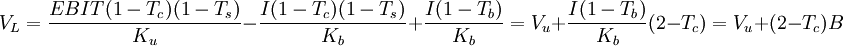 V_L=/frac{EBIT(1-T_c)(1-T_s)}{K_u}-/frac{I(1-T_c)(1-T_s)}{K_b}+/frac{I(1-T_b)}{K_b}=V_u+/frac{I(1-T_b)}{K_b}(2-T_c)=V_u+(2-T_c)B