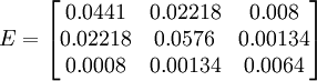 E=/begin{bmatrix}0.0441&0.02218&0.008//0.02218&0.0576&0.00134//0.0008&0.00134&0.0064/end{bmatrix}