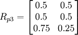 R_{p3}=/begin{bmatrix} 0.5 & 0.5 //0.5 & 0.5 // 0.75 & 0.25 /end{bmatrix}