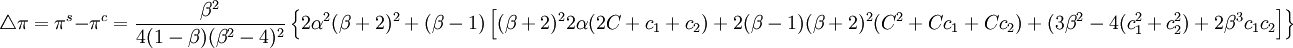 /triangle/pi=/pi^s-/pi^c=/frac{/beta^2}{4(1-/beta)(/beta^2-4)^2}/left/{2/alpha^2(/beta+2)^2+(/beta-1)/left/right/}