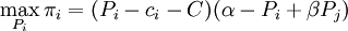 /max_{P_i}/pi_i=(P_i-c_i-C)(/alpha-P_i+/beta P_j)