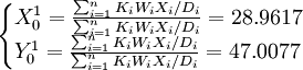 /begin{cases}X^1_0=/frac{/sum_{i=1}^n K_iW_iX_i/D_i}{/sum_{i=1}^n K_iW_iX_i/D_i}=28.9617// Y^1_0=/frac{/sum_{i=1}^n K_iW_iX_i/D_i}{/sum_{i=1}^n K_iW_iX_i/D_i}=47.0077/end{cases}