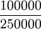 /frac{100000}{250000}