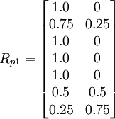R_{p1}=/begin{bmatrix} 1.0 & 0 // 0.75 & 0.25 // 1.0 & 0 // 1.0 & 0 // 1.0 & 0 // 0.5 & 0.5 //0.25 & 0.75 /end{bmatrix}