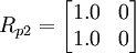 R_{p2}=/begin{bmatrix} 1.0 & 0 // 1.0 & 0 /end{bmatrix}