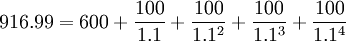 916.99=600+/frac{100}{1.1}+/frac{100}{1.1^2}+/frac{100}{1.1^3}+/frac{100}{1.1^4}