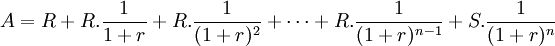 A =R+R./frac{1}{1+r}+R./frac{1}{(1+r)^2}+/cdots+R./frac{1}{(1+r)^{n-1}}+S./frac{1}{(1+r)^n}