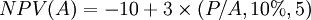 NPV(A)=-10+3/times(P/A,10%,5)